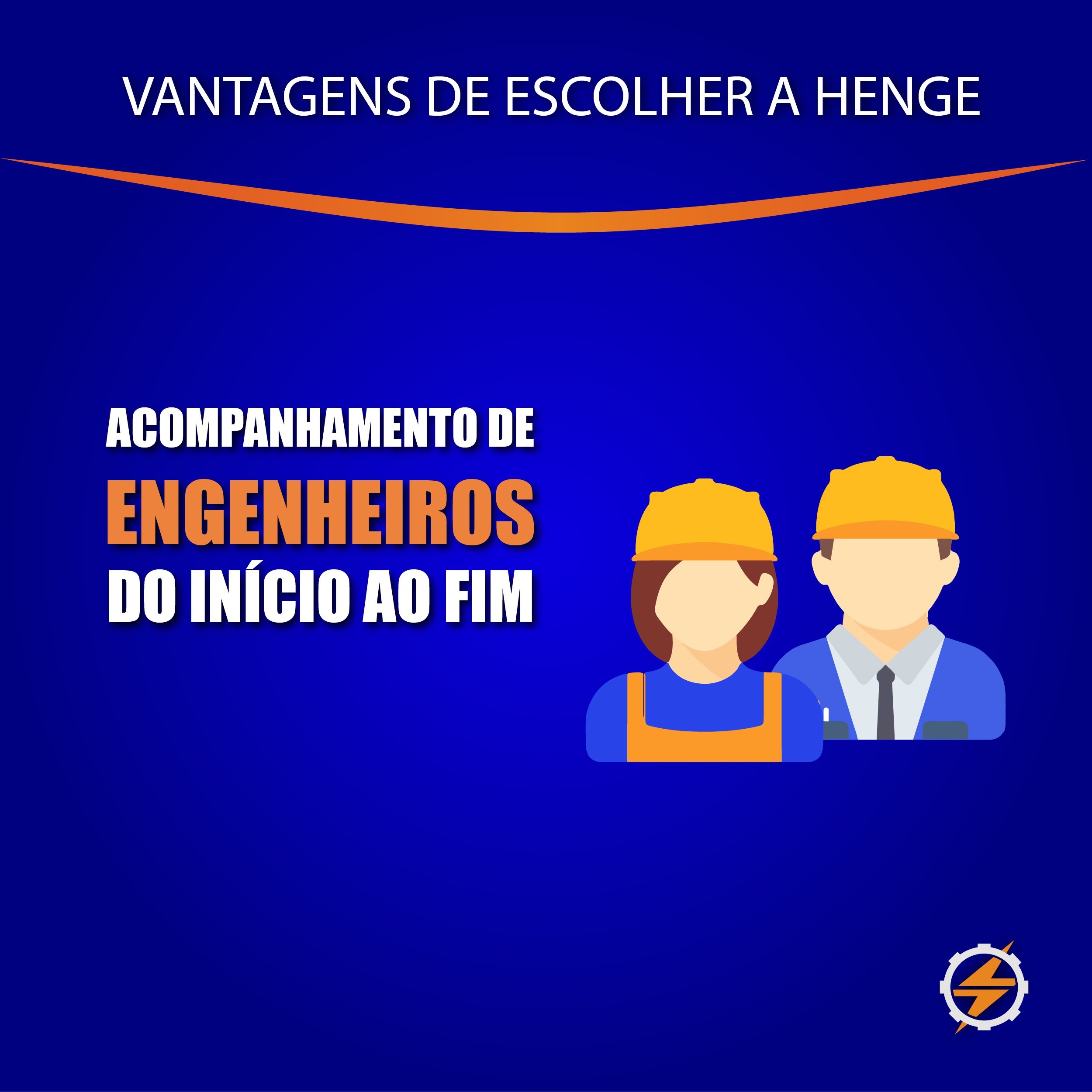 Vantagens de escolher a HENGE: Acompanhamento de engenheiros